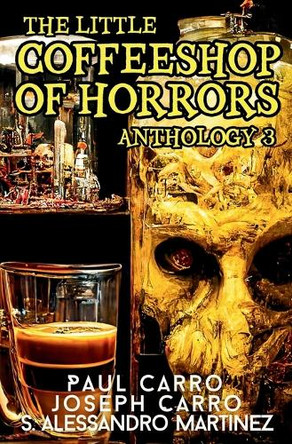 The Little Coffeeshop of Horrors Anthology 3 Paul Carro 9798218551919
