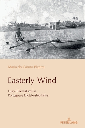 Easterly Wind: Luso-Orientalisms in Portuguese Dictatorship Films Paulo de Medeiros 9781803744025