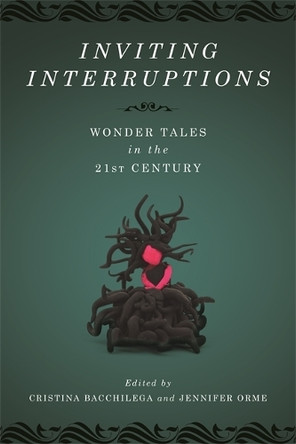 Inviting Interruptions: Wonder Tales in the Twenty-First Century Cristina Bacchilega 9780814347003