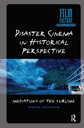 Disaster Cinema in Historical Perspective: Mediations of the Sublime Nikita Mathias 9781041178217