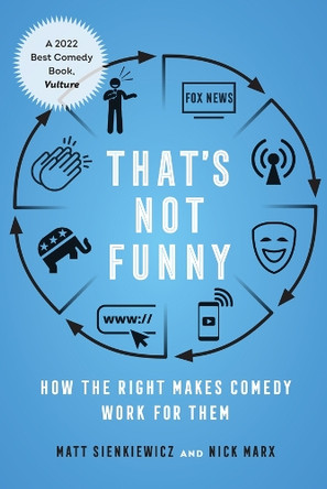 That's Not Funny: How the Right Makes Comedy Work for Them Matt Sienkiewicz 9780520402966
