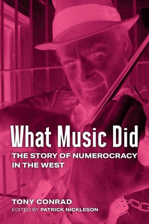 What Music Did: The Story of Numerocracy in the West Tony Conrad 9780472077915
