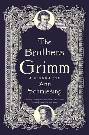 The Brothers Grimm: A Biography Ann Schmiesing 9780300285574