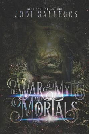 The War Of Myths And Mortals Jodi Gallegos 9781634224505