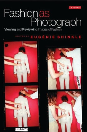 Fashion as Photograph: Viewing and Reviewing Images of Fashion Dr Eugenie Shinkle (Senior Lecturer in Photographic Theory and Criticism, University of Westminster, UK) 9781845115173
