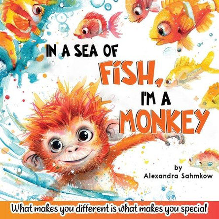 In a sea of fish, I'm a Monkey Alexandra Sahmkow 9781787886582