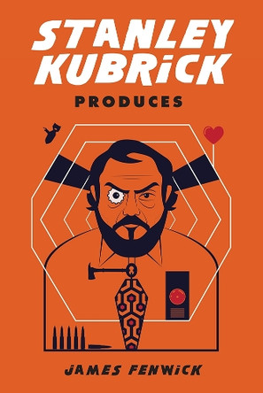 Stanley Kubrick Produces James Fenwick 9781978814875