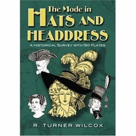 The Mode in Hats and Headdress: A Historical Survey with 190 Plates R.Turner Wilcox 9780486467627