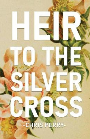 Heir to the Silver Cross Chris Perry 9781636495552