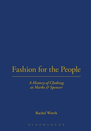 Fashion for the People: A History of Clothing at Marks & Spencer Rachel Worth (Arts University Bournemouth, UK) 9781845201746