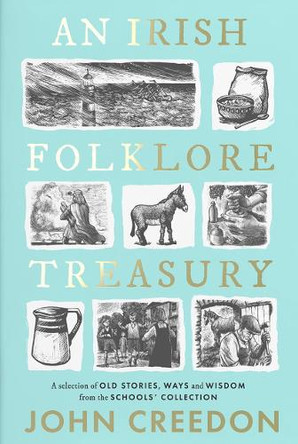 An Irish Folklore Treasury: A selection of old stories, ways and wisdom from The Schools' Collection John Creedon 9780717194223