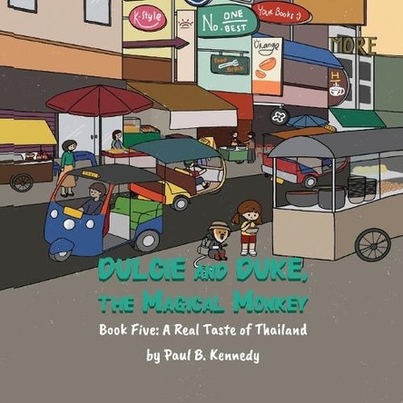 Dulcie and Duke, the Magical Monkey: Book Five: A Real Taste of Thailand Paul B Kennedy 9781961342088