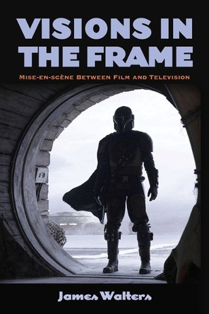 Visions in the Frame: Mise-en-scene Between Film and Television James Walters (University of Birmingham) 9798855807721
