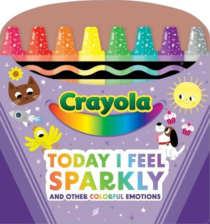 Crayola: Today I Feel Sparkly: And Other Colorful Emotions (a Crayola Shaped Board Book for Toddlers) Buzzpop 9781499817096