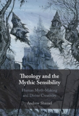 Theology and the Mythic Sensibility: Human Myth-Making and Divine Creativity Andrew Shamel (Lincoln College, Oxford) 9781009542609