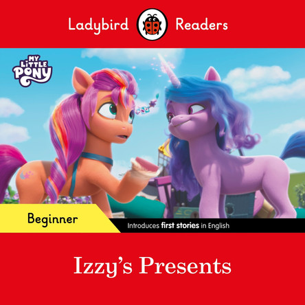 Ladybird Readers Beginner Level - My Little Pony - Izzy's Presents (ELT Graded Reader) Ladybird 9780241616918