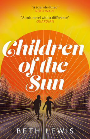 Children of the Sun: 'A cult novel with a difference . . . and a wholly unexpected ending' GUARDIAN Beth Lewis 9781529357752