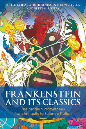 Frankenstein and Its Classics: The Modern Prometheus from Antiquity to Science Fiction Jesse Weiner (Hamilton College, USA) 9781350054875