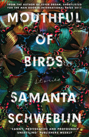 Mouthful of Birds: LONGLISTED FOR THE MAN BOOKER INTERNATIONAL PRIZE, 2019 Samanta Schweblin 9781786076694