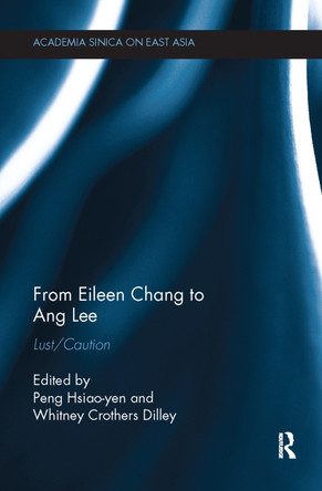 From Eileen Chang to Ang Lee: Lust/Caution Peng Hsiao-yen (Academia Sinica, Taiwan) 9781138063778