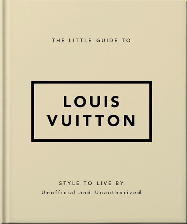 The Little Guide to Louis Vuitton: Style to Live By Orange Hippo! 9781800695337