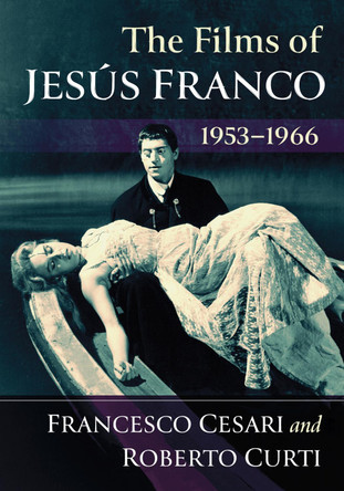 The Films of Jesus Franco, 1953-1966 Francesco Cesari 9781476694313