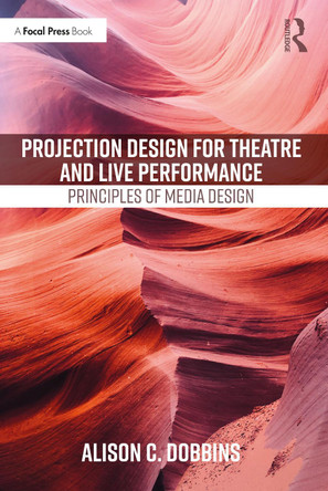 Projection Design for Theatre and Live Performance: Principles of Media Design Alison C. Dobbins (Michigan State University, MI, USA) 9780367683689