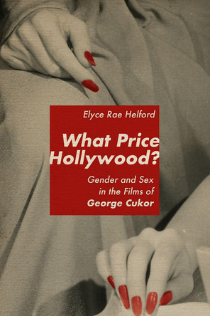 What Price Hollywood?: Gender and Sex in the Films of George Cukor Elyce Rae Helford 9780813179292