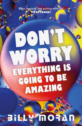 Don't Worry, Everything Is Going To Be Amazing Billy Moran 9780992767815