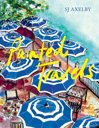 Painted Travels: Portraits of Remarkable Places SJ Axelby 9780008580728