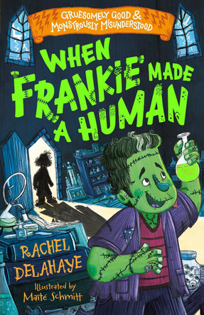 When Frankie Made a Human (Gruesomely Good and Monstrously Misunderstood) Rachel Delahaye 9781782268253