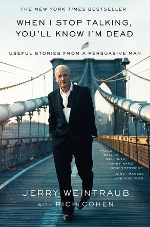 When I Stop Talking, You'll Know I'm Dead: Useful Stories from a Persuasive Man Jerry Weintraub 9780446548168