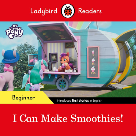 Ladybird Readers Beginner Level - My Little Pony - I Can Make Smoothies! (ELT Graded Reader) Ladybird 9780241617014