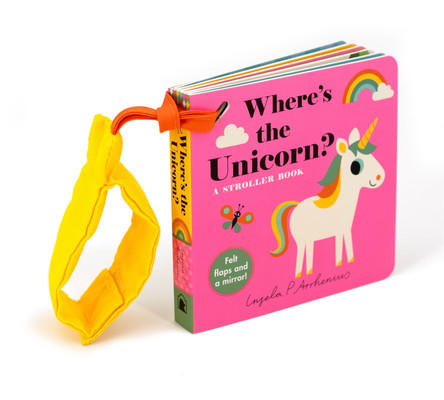 Where's the Unicorn?: A Stroller Book: (An Interactive, Sensory Lift-the-Flap Book with Felt Flaps and a Mirror for Babies & Toddlers. Mythical Creatures Include a Mermaid, Dragon, & Fairy.) Ingela P Arrhenius 9781536237641