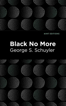 Black No More: Being an Account of the Strange and Wonderful Workings of Science in the Land of the Free A.D. 1933-1940 George S. Schuyler 9781513136165