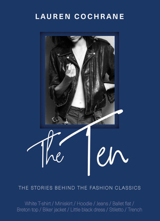 The Ten: The stories behind the fashion classics Lauren Cochrane 9781787395053