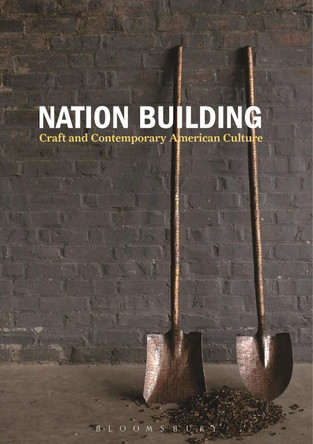 Nation Building: Craft and Contemporary American Culture Nicholas R. Bell 9781474249492