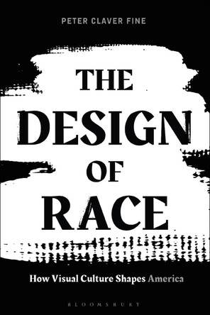 The Design of Race: How Visual Culture Shapes America Associate Professor Peter C. Fine (University of Wyoming, USA) 9781474299572