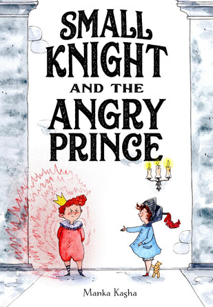 Small Knight and the Angry Prince Manka Kasha 9781250856982