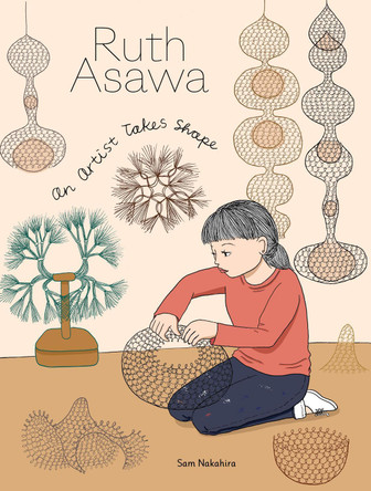 Ruth Asawa: An Artist Takes Shape Sam Nakahira 9781947440098