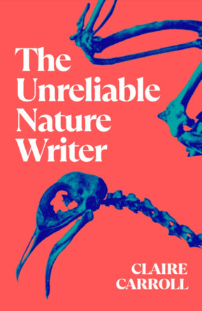 The Unreliable Nature Writer Claire Carroll 9781739830182