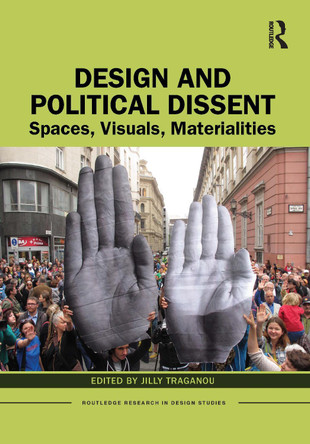 Design and Political Dissent: Spaces, Visuals, Materialities Jilly Traganou 9780815374220
