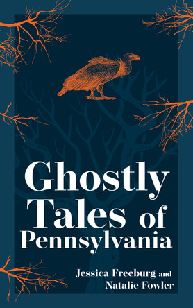 Ghostly Tales of Pennsylvania Jessica Freeburg 9781647554682
