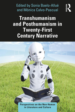 Transhumanism and Posthumanism in Twenty-First Century Narrative Sonia Baelo-Allue 9780367655136