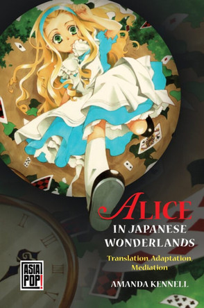 Alice in Japanese Wonderlands: Translation, Adaptation, Mediation Amanda Kennell 9780824895600