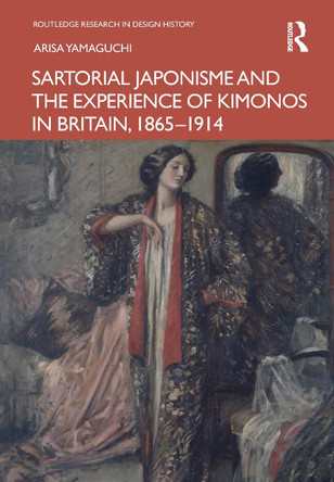 Sartorial Japonisme and the Experience of Kimonos in Britain, 1865-1914 Arisa Yamaguchi (University of Tsukuba, Japan) 9781032368726