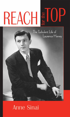 Reach for the Top: The Turbulent Life of Laurence Harvey Anne Sinai 9780810859142