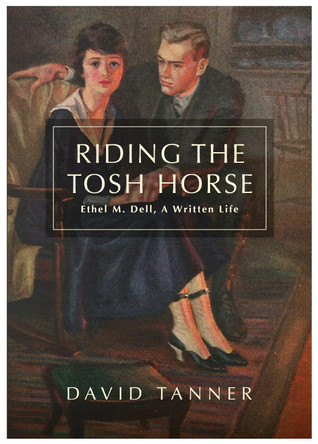 Riding The Tosh Horse: Ethel M. Dell, A Written Life David Tanner 9781839527203