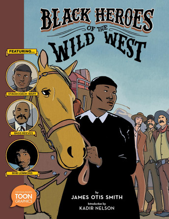 Black Heroes of the Wild West: Featuring Stagecoach Mary, Bass Reeves, and Bob Lemmons: A TOON Graphic James Otis Smith 9781943145515