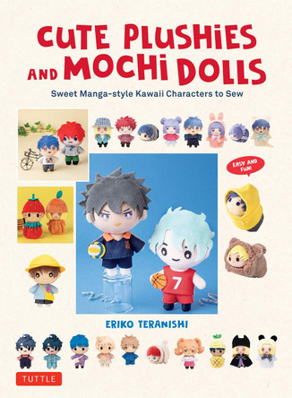 Cute Plushies and Mochi Dolls: Sweet Manga-style Kawaii Characters to Sew Eriko Teranishi 9780804857871